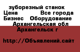 525 зуборезный станок › Цена ­ 1 000 - Все города Бизнес » Оборудование   . Архангельская обл.,Архангельск г.